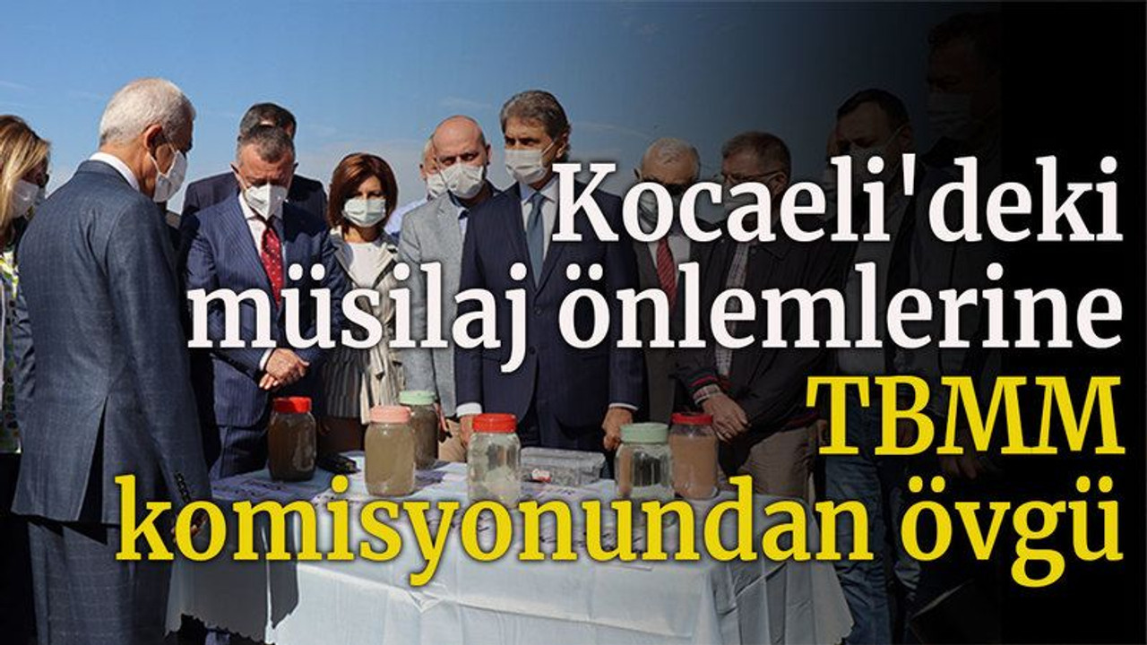 Kocaeli'deki müsilaj önlemlerine TBMM komisyonundan övgü